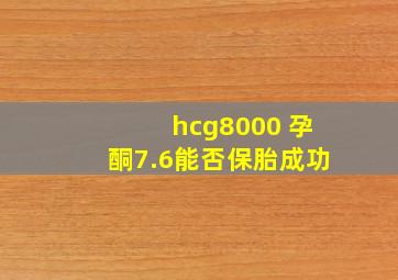 hcg8000 孕酮7.6能否保胎成功